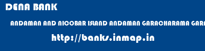 DENA BANK  ANDAMAN AND NICOBAR ISLAND ANDAMAN GARACHARAMA GARACHARMA  banks information 